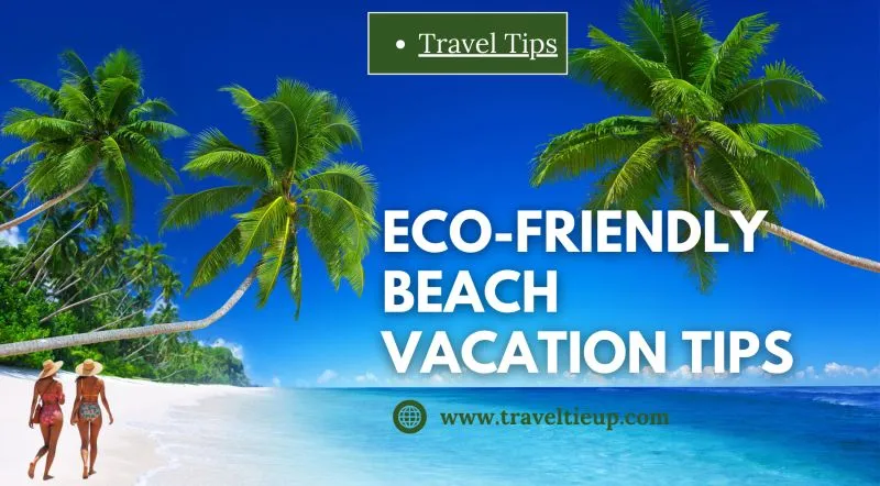 Eco-friendly Beach Vacation Tips